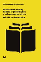 Okładka - Przestrzenie kultury książki w publikacjach z zakresu savoir-vivre. Od PRL do Facebooka - Stanisława Kurek-Kokocińska