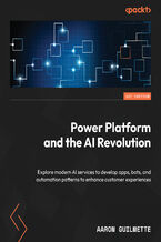Okładka - Power Platform and the AI Revolution. Explore modern AI services to develop apps, bots, and automation patterns to enhance customer experiences - Aaron Guilmette