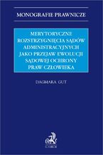 Okładka - Merytoryczne rozstrzygnięcia sądów administracyjnych jako przejaw ewolucji sądowej ochrony praw człowieka - Dagmara Gut