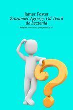 Zrozumieć Agresję: Od Teorii do Leczenia