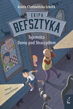 Okładka - Ekipa Befsztyka. Tajemnica Domu pod Straszydłem. Tom 1 - Aniela Cholewińska-Szkolik