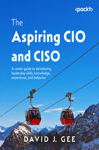 The Aspiring CIO and CISO. A career guide to developing leadership skills, knowledge, experience, and behavior