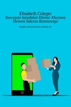 Okadka ksiki Koncepcja Satysfakcji Klienta: Kluczowy Element Sukcesu Biznesowego
