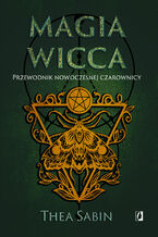 Magia Wicca. Przewodnik nowoczesnej czarownicy