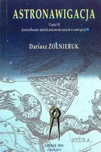 Okładka - ASTRONAWIGACJA. CZĘŚĆ 2. ZASTOSOWANIE METOD ASTRONOMICZNYCH W NAWIGACJI - Dariusz Żołnieruk