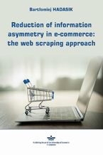 Okładka - Reduction of information asymmetry in e-commerce: the web scraping approach - Bartłomiej Hadasik