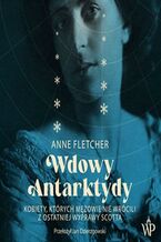 Okładka - Wdowy Antarktydy. Kobiety, których mężowie nie wrócili z ostatniej wyprawy Scotta - Anne Fletcher