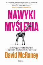 Okładka - Nawyki myślenia. Zaskakująca wiedza naukowa o opiniach, przekonaniach i perswazji - David McRaney