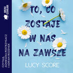 Okładka - To, co zostaje w nas na zawsze - Lucy Score