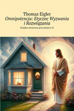 Okładka - Omnipotencja: Etyczne Wyzwania i Rozwiązania - Thomas Eigler