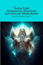 Okładka - Omnipotencja: Rozważania nad Granicami Władzy Boskiej - Thomas Eigler