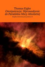 Okładka - Omnipotencja: Wprowadzenie do Paradoksu Mocy Absolutnej - Thomas Eigler