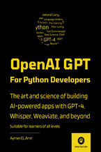 Okadka ksiki OpenAI GPT For Python Developers. The art and science of building AI-powered apps with GPT-4, Whisper, Weaviate, and beyond