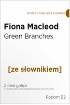 Okładka - Green Branches z podręcznym słownikiem angielsko-polskim. Poziom B2 - Fiona Macleod