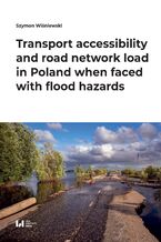 Okadka ksiki Transport accessibility and road network load in Poland when faced with flood hazards