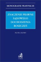 Okładka - Znaczenie prawne sądowego dochodzenia roszczeń - Piotr Osowy prof. UJK SSO