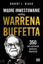 Okładka - Mądre inwestowanie według Warrena Buffetta. 350 rad i sentencji geniusza inwestycji - Robert L. Bloch