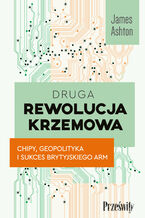 Okładka - Druga rewolucja krzemowa. Chipy, geopolityka i sukces brytyjskiego ARM - James Ahton