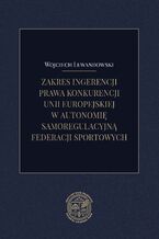 Okadka ksiki Zakres ingerencji prawa konkurencji Unii Europejskiej w autonomi samoregulacyjn federacji sportowych