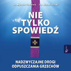 Okładka - Nie tylko spowiedź. Nadzwyczajne drogi odpuszczania grzechów - ks. Marcin Cholewa, ks. Marek Gilski