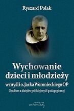 Okładka - Wychowanie dzieci i młodzieży w myśli o. Jacka Woronieckiego - Ryszard Polak