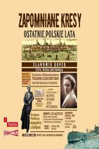 Okładka - Zapomniane Kresy. Ostatnie polskie lata - Sławomir Koper