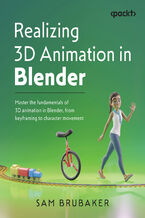 Okadka ksiki Realizing 3D Animation in Blender. Master the fundamentals of 3D animation in Blender, from keyframing to character movement