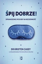 Okładka - Śpij dobrze! Sprawdzone sposoby na bezsenność - dr Kristen Casey