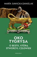 Okadka ksiki Oko tygrysa. Opowie o bestii, ktr stworzy czowiek
