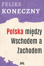 Okładka - Polska między Wschodem a Zachodem - Feliks Koneczny