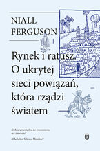 Okładka - Rynek i ratusz. O ukrytej sieci powiązań, która rządzi światem - Niall Ferguson