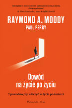 Okładka - Dowód na życie po życiu. 7 powodów, by wierzyć w życie po śmierci - Raymond Moody, Paul Perry