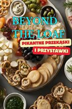 Okadka ksiki Beyond The Loaf: Pikantne Przekski iPrzystawki