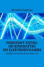 Okładka - Podstawy Fizyki: Od Kinematyki do Elektrodynamiki - Michelle Enderson