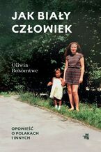 Okładka - Jak biały człowiek. Opowieść o Polakach i innych - Oliwia Bosomtwe