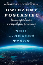 Okładka - Gwiezdny posłaniec. Nasza cywilizacja z perspektywy kosmicznej - Neil deGrasse Tyson