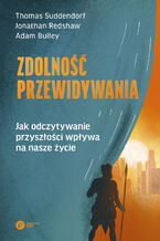 Okładka - Zdolność przewidywania. Jak odczytywanie przyszłości wpływa na nasze życie - Thomas Suddendorf, Jonathan Redshaw, Adam Bulley