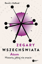 Okładka - Zegary Wszechświata. Atom. Historia, jakiej nie znacie - David J. Helfand