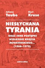 Okładka - "Niesłychana tyrania oraz inne postępki wielkiego księcia moskiewskiego..." (1566-1572). Relacja dla Pana Jana Chodkiewicza - Elert Kruse, Johann Taube