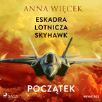 Okładka - Eskadra lotnicza Skyhawk - Początek - Anna Więcek