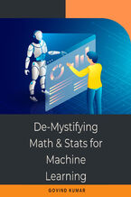 De-Mystifying Math and Stats for Machine Learning. Mastering the Fundamentals of Mathematics and Statistics for Machine Learning