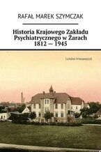 Okadka ksiki Historia Krajowego Zakadu Psychiatrycznego warach 1812--1945