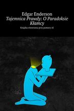 Okładka - Tajemnica Prawdy: O Paradoksie Kłamcy - Edgar Enderson