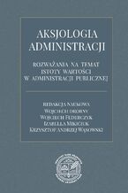 Okadka ksiki Aksjologia administracji - rozwaania na temat istoty wartoci w administracji publicznej