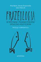 Okadka ksiki Frazeologia w rosyjskim i polskim dyskursie spoeczno-politycznym. Przegld i konfrontacja