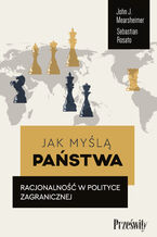 Okładka - Jak myślą państwa. Racjonalność w polityce zagranicznej - John J. Mearsheimer, Sebastian Rosato