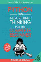 Okadka ksiki Python and Algorithmic Thinking for the Complete Beginner. Learn to think like a programmer by mastering Python programming and algorithmic foundations