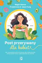 Okładka - Post przerywany dla kobiet. Jak zrównoważyć poziom hormonów, aby trwale schudnąć, obniżyć poziom stresu i zoptymalizować stan zdrowia - Megan Ramos