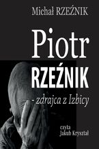 Okładka - Piotr Rzeźnik - zdrajca z Izbicy - Michał Rzeźnik