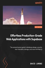 Okładka - Effortless Production-Grade Web Applications with Supabase. The comprehensive guide to database design, security, real-time data, storage, and more with Next.js - David Lorenz